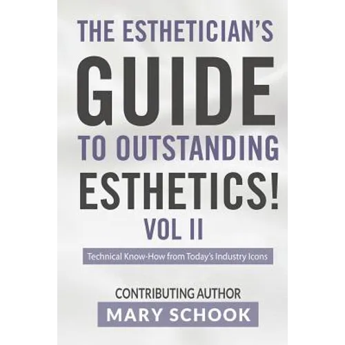 The Esthetician's Guide To Outstanding Esthetics Vol II Mary Schook: Techinical Know-How from Today's Industry Icons - Paperback