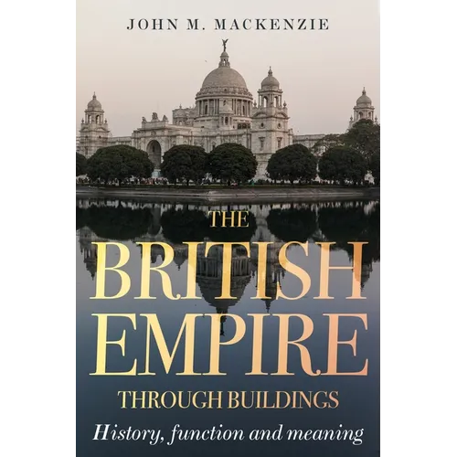 The British Empire Through Buildings: Structure, Function and Meaning - Hardcover