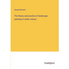 The theory and practice of landscape painting in water-colours - Paperback