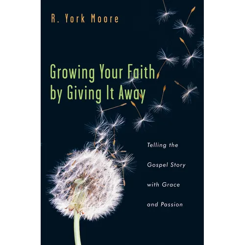 Growing Your Faith by Giving It Away: Telling the Gospel Story with Grace and Passion - Paperback