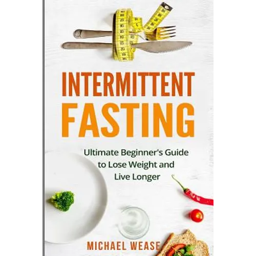 Intermittent Fasting: Ultimate Beginner's Guide to Lose Weight and Live Longer - Paperback