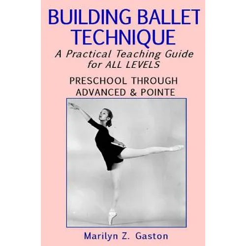 Building Ballet Technique: A Practical Teaching Guide for All Levels - Paperback
