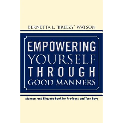 Empowering Yourself Through Good Manners: For Pre-Teen and Teen Boys - Paperback