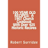 100 Year Old Recipes: A 1907 Church Cookbook With Over 425 Historic Recipes - Paperback