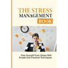The Stress Management Book: Free Yourself From Stress With Simple And Practical Techniques: Stress-Relieving Techniques - Paperback