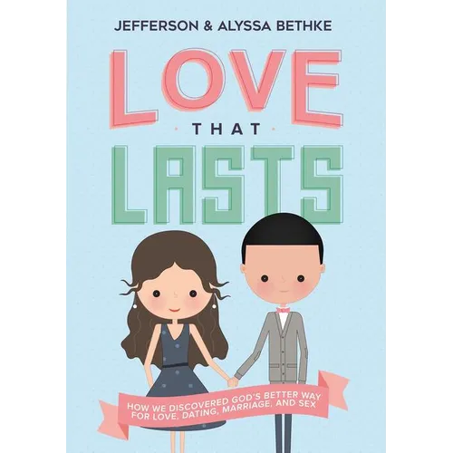 The Love That Lasts: How We Discovered God's Better Way for Love, Dating, Marriage, and Sex - Paperback