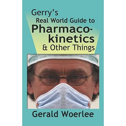 Gerry's Real World Guide to Pharmacokinetics & Other Things - Paperback