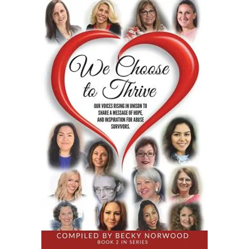 We Choose to Thrive: Our Voices Rise in Unison to Share a Message of Hope and Inspiration for Abuse Survivors - Paperback