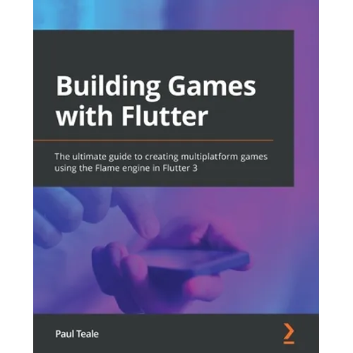Building Games with Flutter: The ultimate guide to creating multiplatform games using the Flame engine in Flutter 3 - Paperback
