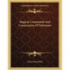 Magical, Ceremonial And Consecration Of Talismans - Paperback