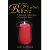 If You Only Believe: A Blessed Collection of Spiritual Tales - Paperback