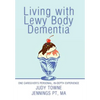 Living with Lewy Body Dementia: One Caregiver's Personal, In-Depth Experience - Hardcover