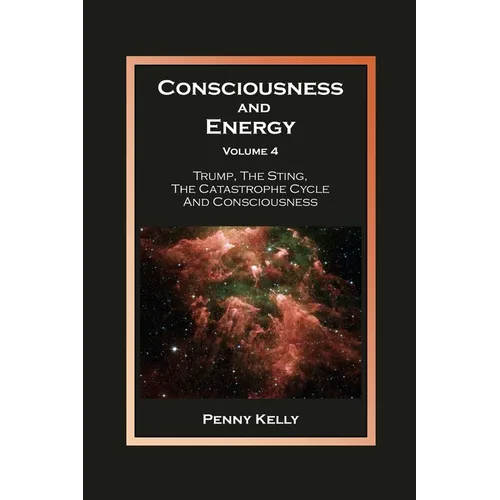 Consciousness and Energy, Volume 4: Trump, The Sting, The Catastrophe Cycle and Consciousness - Paperback