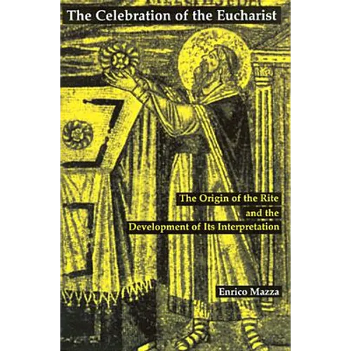 The Celebration of Eucharist: The Origin of the Rite and the Development of Its Interpretation - Paperback