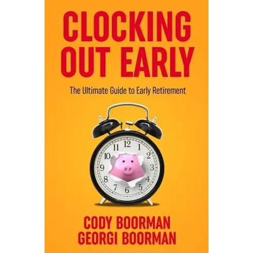 Clocking Out Early: The Ultimate Guide to Early Retirement - Paperback