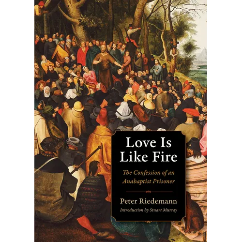 Love Is Like Fire: The Confession of an Anabaptist Prisoner - Paperback