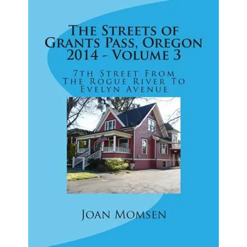 The Streets of Grants Pass, Oregon - 2014: 7th Street From The Rogue River To Evelyn Avenue - Paperback