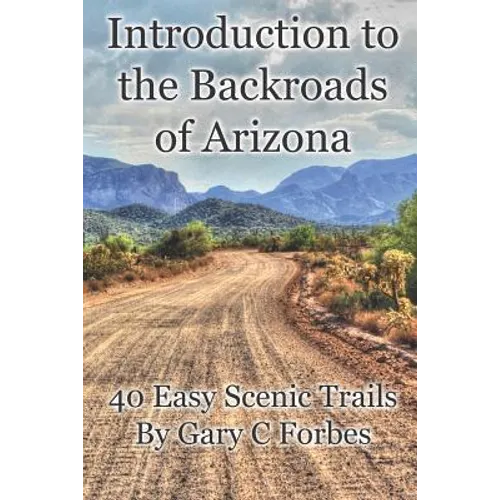 Introduction to the Backroads of Arizona: 40 Easy Scenic Trails - Paperback