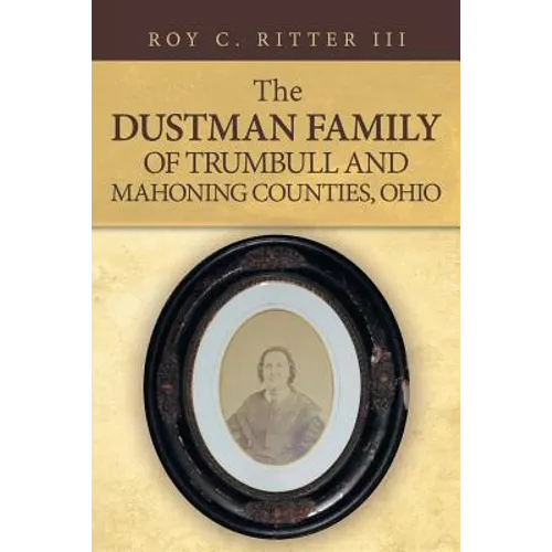 The Dustman Family of Trumbull and Mahoning Counties, Ohio - Paperback