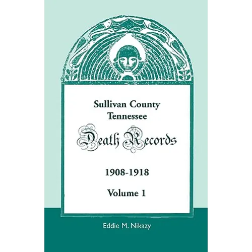 Sullivan County, Tennessee Death Records, 1908-1918, Volume 1 - Paperback
