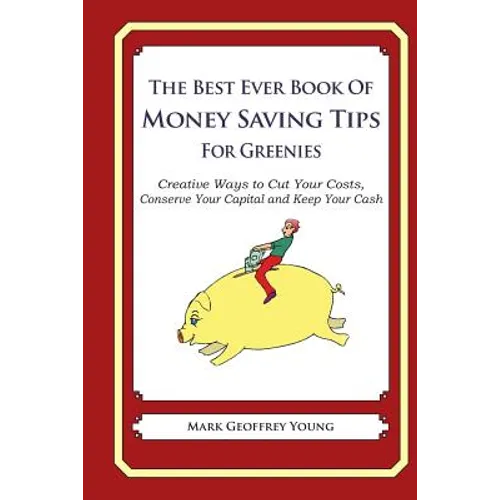 The Best Ever Book of Money Saving Tips For Greenies: Creative Ways to Cut Your Costs, Conserve Your Capital And Keep Your Cash - Paperback