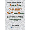 The Concise Guide to Apply for Disability On-Your-Own: In Just Four (4) Months Receive Your Social Security Disability Insurance Benefits! - Paperback
