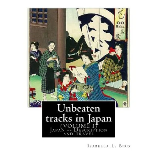 Unbeaten tracks in Japan: an account of travels on horseback in the interior: including visits to the aborigines of Yezo and the shrines of Nikk - Paperback