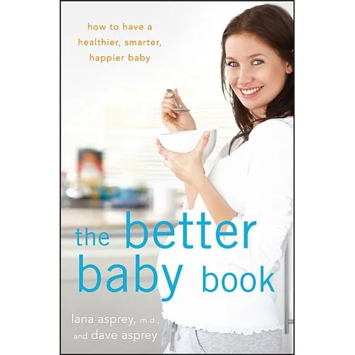 The Better Baby Book: How to Have a Healthier, Smarter, Happier Baby - Paperback