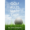 Golf Rules Made Easy: A Practical Guide to the Rules Most Frequently Encountered on the Golf Course - Paperback