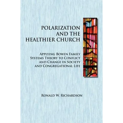 Polarization and the Healthier Church: Applying Bowen Family Systems Theory to Conflict and Change in Society and Congregational Life - Paperback