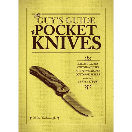 The Guy's Guide to Pocket Knives: Badass Games, Throwing Tips, Fighting Moves, Outdoor Skills and Other Manly Stuff - Paperback