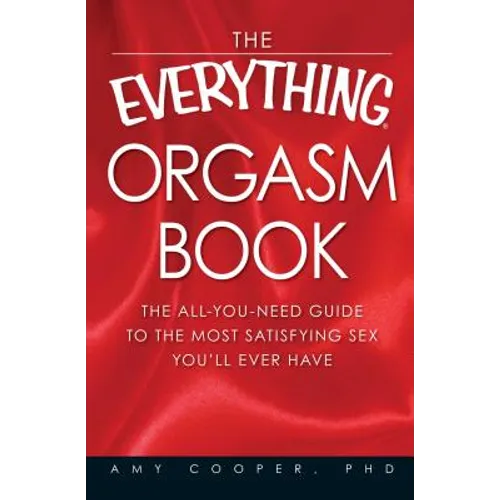 The Everything Orgasm Book: The All-You-Need Guide to the Most Satisfying Sex You'll Ever Have - Paperback