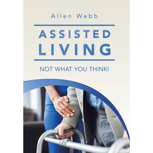 Assisted Living - Not What You Think! - Hardcover