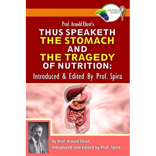Prof. Arnold Ehret's Thus Speaketh the Stomach and the Tragedy of Nutrition: Introduced and Edited by Prof. Spira - Paperback
