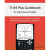 TI-84 Plus Guidebook for High School & College: Your Tutor to Learn How The TI 84 works with Screenshots & Keystroke Sequences - Paperback