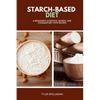 Starch-Based Diet: A Beginner's Overview, Review, and Commentary with Recipes - Paperback