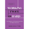 Working Twice as Hard: The Reality of Entrepreneurship for Black Women - Paperback