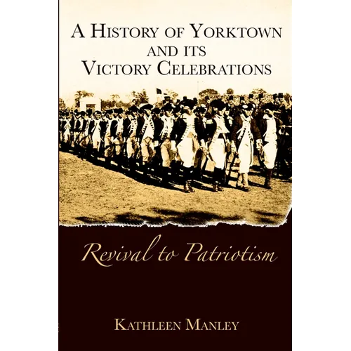A History of Yorktown and Its Victory Celebrations: Revival to Patriotism - Paperback