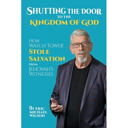 Shutting the Door to the Kingdom of God: How Watch Tower Stole Salvation from Jehovah's Witnesses - Paperback