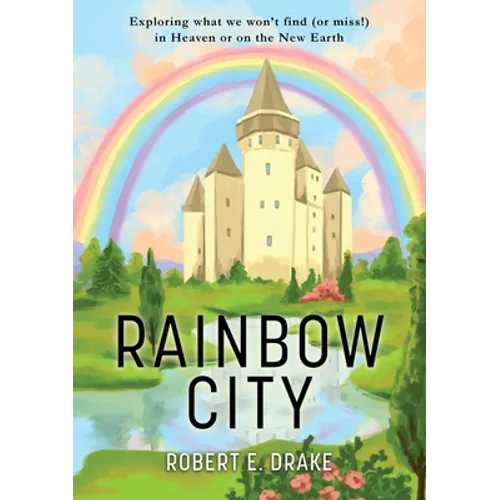 Rainbow City: Exploring what we won't find (or miss!) in Heaven or on the new Earth - Paperback