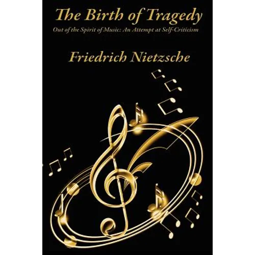 The Birth of Tragedy Out of the Spirit of Music: A Study of Greek Tragedy, Art, and Cultural Form - Paperback