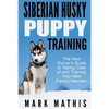 Siberian Husky Puppy Training: The New Owner's Guide to Taking Care of and Train - Paperback