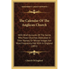 The Calendar Of The Anglican Church: With Brief Accounts Of The Saints Who Have Churches Dedicated In Their Names, Or Whose Images Are Most Frequently - Paperback