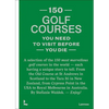 150 Golf Courses You Need to Visit Before You Die - Hardcover