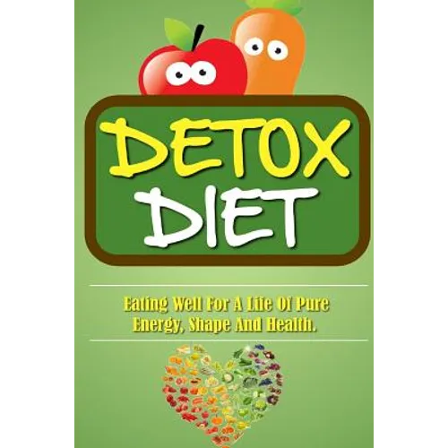 Detox Diet: Eating Well For A Life Of Pure Energy, Shape And Health. - Paperback