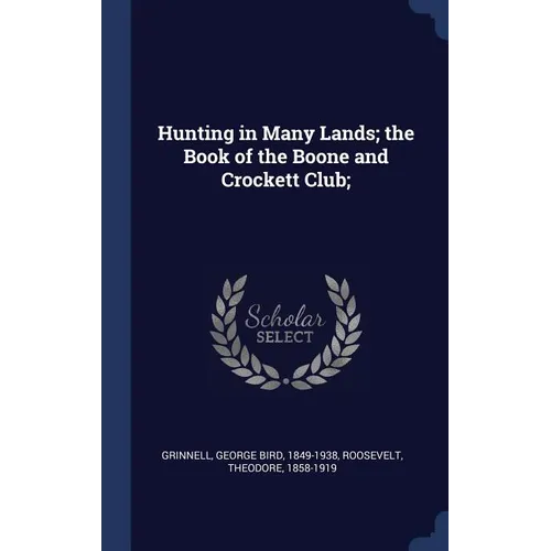 Hunting in Many Lands; the Book of the Boone and Crockett Club; - Hardcover
