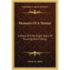 Memoirs Of A Hunter: A Story Of Fifty-Eight Years Of Hunting And Fishing - Paperback