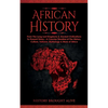 African History: Explore The Amazing Timeline of The World's Richest Continent - The History, Culture, Folklore, Mythology & More of Africa - Paperback