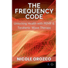 The Frequency Code: Unlocking Health with PEMF & Terahertz Wave Energy - Paperback
