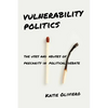 Vulnerability Politics: The Uses and Abuses of Precarity in Political Debate - Paperback